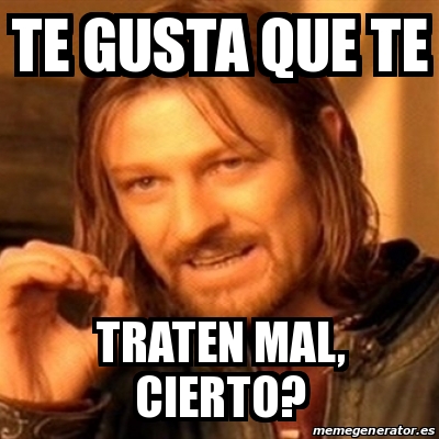 Meme Boromir Te Gusta Que Te Traten Mal Cierto