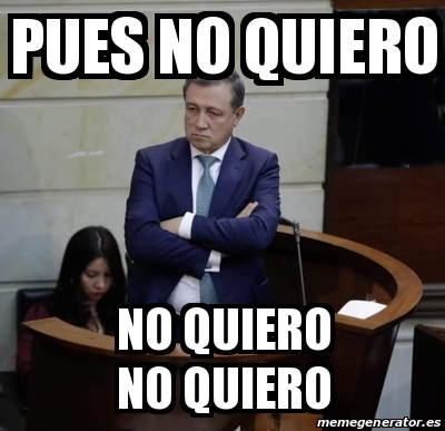 Meme Personalizado Pues No Quiero No Quiero No Quiero