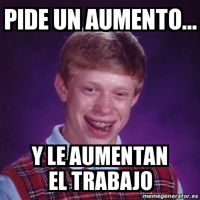 Meme Bad Luck Brian Pide Un Aumento Y Le Aumentan El Trabajo