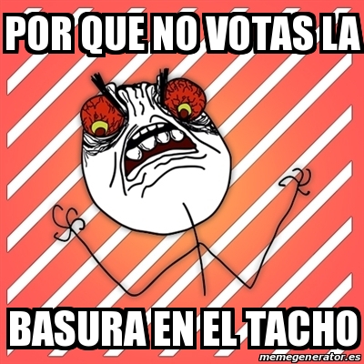 Meme I Hate Por Que No Votas La Basura En El Tacho