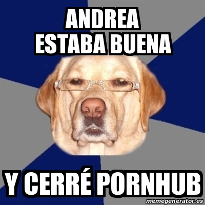 Meme Perro Racista Andrea estaba buena Y cerrÃ PornHub 30564910