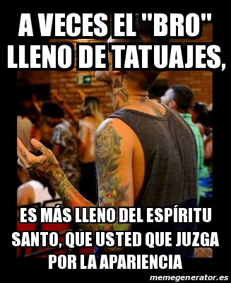 Meme Personalizado A veces el bro lleno de tatuajes es mÃs lleno