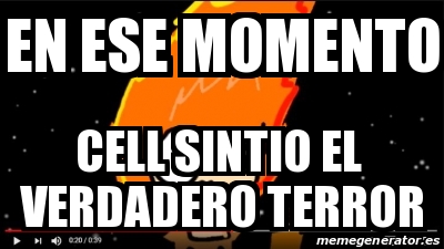 Meme Personalizado En Ese Momento Cell Sintio El Verdadero Terror