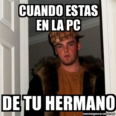 Meme Scumbag Steve Cuando Estas En La Pc De Tu Hermano 30578015