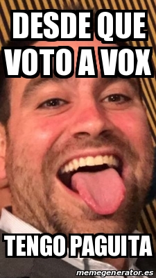 Meme Personalizado Desde Que Voto A VOX Tengo Paguita 30582053