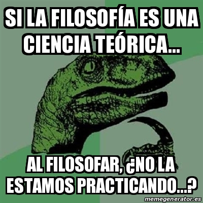 Meme Filosoraptor si la FILOSOFÃ A es una ciencia TEÃRICA al