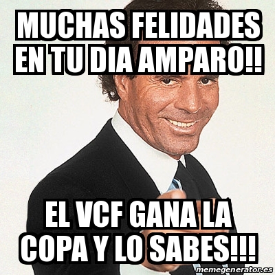 Meme Julio Iglesias Muchas Felidades En Tu Dia Amparo El Vcf Gana