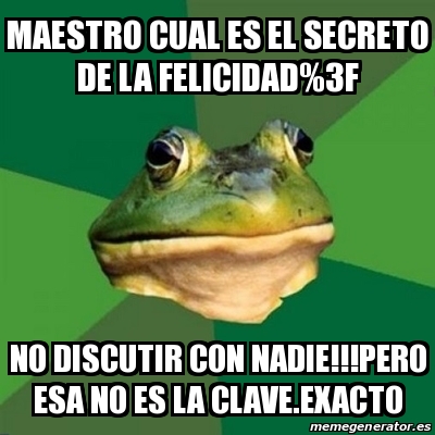 Meme Foul Bachelor Frog MAESTRO CUAL ES EL SECRETO DE LA FELICIDAD 3F