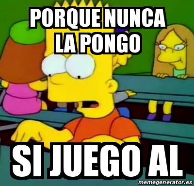 Meme Personalizado Porque Nunca La Pongo Si Juego Al