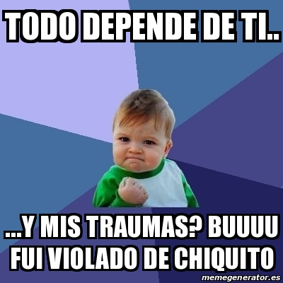 Meme Bebe Exitoso Todo Depende De Ti Y Mis Traumas Buuuu Fui