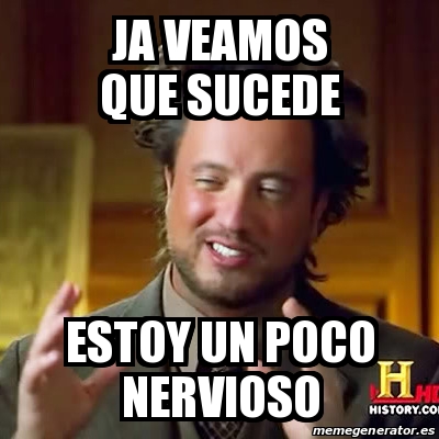 Meme Ancient Aliens Ja Veamos Que Sucede Estoy Un Poco Nervioso