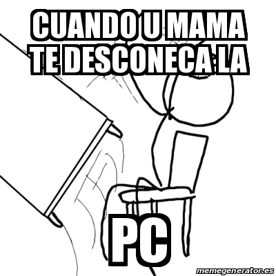 Meme Desk Flip Rage Guy Cuando U Mama Te Desconeca La Pc 30699693