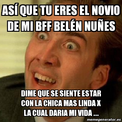 Meme No Me Digas As Que Tu Eres El Novio De Mi Bff Bel N Nu Es