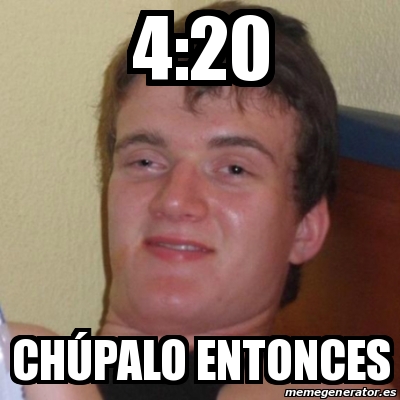 Meme Stoner Stanley 4 20 chÃºpalo entonces 30714013