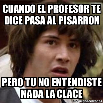 Meme Keanu Reeves Cuando El Profesor Te Dice Pasa Al Pisarron Pero Tu