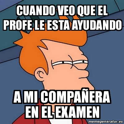 Meme Futurama Fry CUANDO VEO QUE EL PROFE LE ESTA AYUDANDO A MI