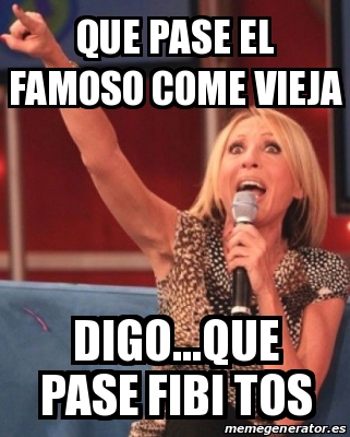 Meme Personalizado Que Pase El Famoso Come Vieja Digo Que Pase Fibi