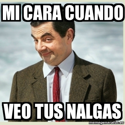 Meme Mr Bean Mi Cara Cuando Veo Tus Nalgas