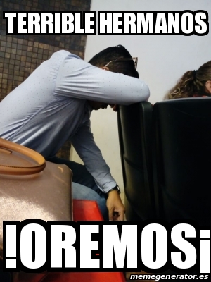 Meme Personalizado Terrible Hermanos Oremos