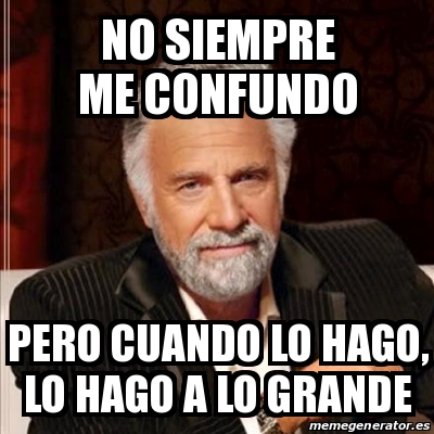 Meme Most Interesting Man No Siempre Me Confundo Pero Cuando Lo Hago