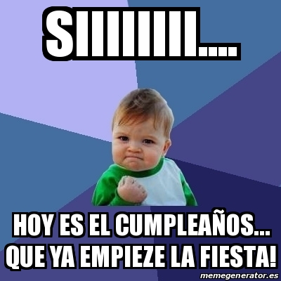 Meme Bebe Exitoso Siiiiiiii Hoy es el Cumpleaños que ya