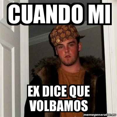 Meme Scumbag Steve Cuando Mi Ex Dice Que Volbamos