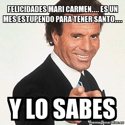 Meme Julio Iglesias Felicidades Mari Carmen Es Un Mes Estupendo