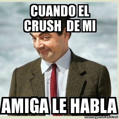 Meme Mr Bean Cuando El Crush De Mi Amiga Le Habla 30804588