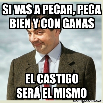 Meme Mr Bean Si vas a pecar peca bien y con ganas El castigo serÃ