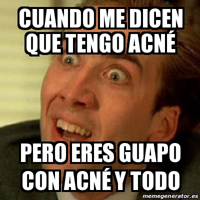 Meme No Me Digas Cuando Me Dicen Que Tengo Acn Pero Eres Guapo Con