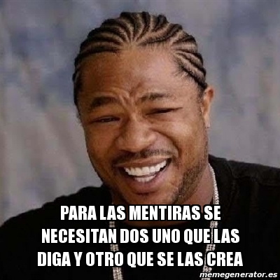 Meme Yo Dawg Para Las Mentiras Se Necesitan Dos Uno Que Las Diga Y