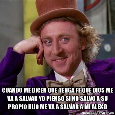 Meme Willy Wonka Cuando Me Dicen Que Tenga Fe Que Dios Me Va A Salvar