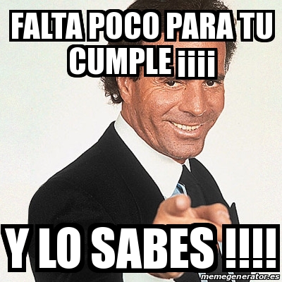 Meme Julio Iglesias FALTA POCO PARA TU CUMPLE ÂÂÂÂ Y LO SABES