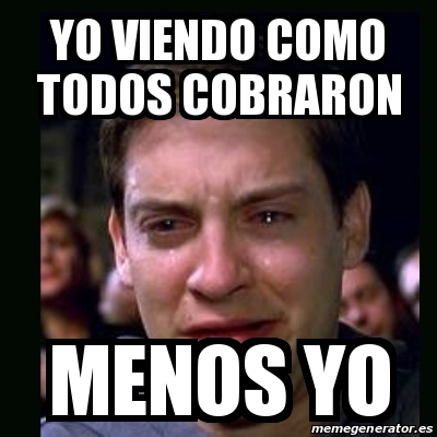 Meme Crying Peter Parker Yo Viendo Como Todos Cobraron Menos Yo