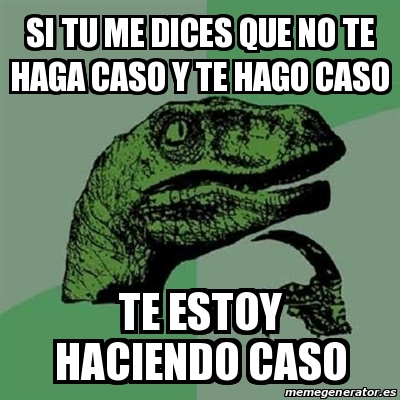 Meme Filosoraptor Si Tu Me Dices Que No Te Haga Caso Y Te Hago Caso