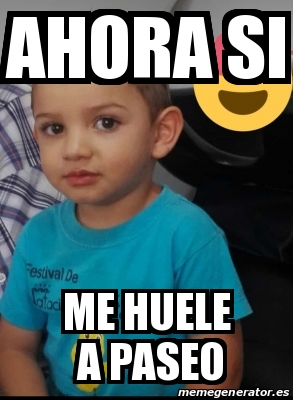 Meme Personalizado Ahora Si Me Huele A Paseo