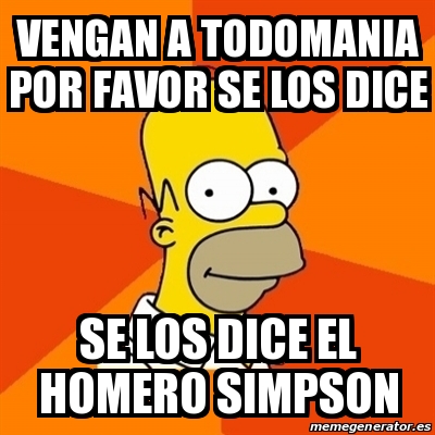 Meme Homer Vengan A Todomania Por Favor Se Los Dice Se Los Dice El