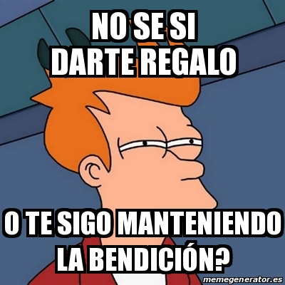 Meme Futurama Fry No Se Si Darte Regalo O Te Sigo Manteniendo La