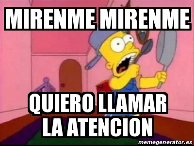 Meme Personalizado Mirenme Mirenme Quiero Llamar La Atencion