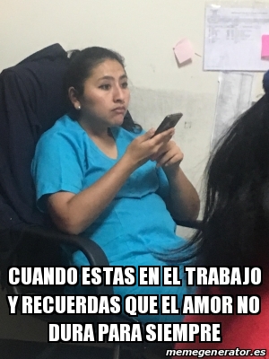 Meme Personalizado CUANDO ESTAS EN EL TRABAJO Y Recuerdas Que El Amor