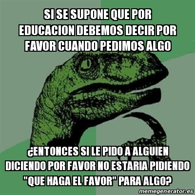 Meme Filosoraptor Si Se Supone Que Por Educacion Debemos Decir Por