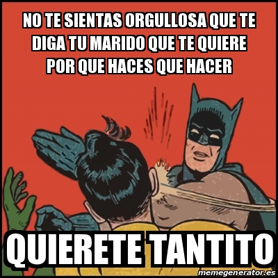 Meme Batman Slaps Robin No Te Sientas Orgullosa Que Te Diga Tu Marido