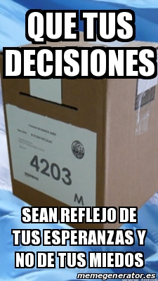 Meme Personalizado Que Tus Decisiones Sean Reflejo De Tus Esperanzas