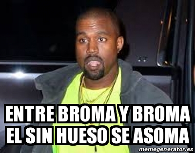 Meme Personalizado Entre Broma Y Broma El Sin Hueso Se Asoma 30867212