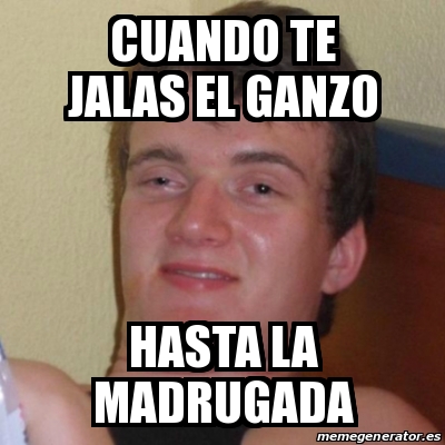 Meme Stoner Stanley Cuando Te Jalas El Ganzo Hasta La Madrugada