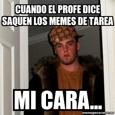 Meme Scumbag Steve Cuando El Profe Dice Saquen Los Memes De Tarea Mi