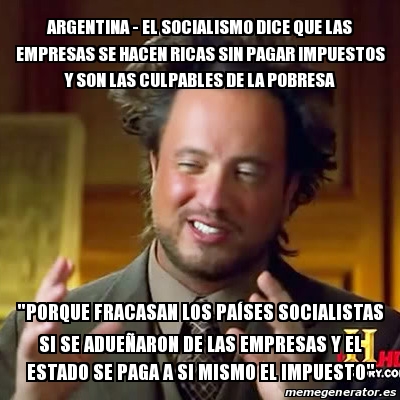 Meme Ancient Aliens Argentina El Socialismo Dice Que Las Empresas