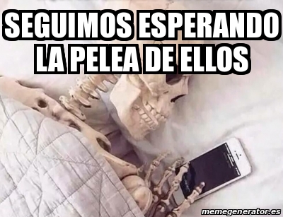 Meme Personalizado Seguimos Esperando La Pelea De Ellos