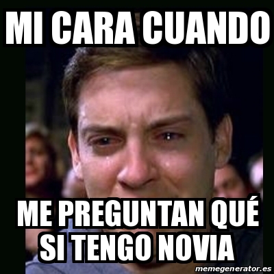 Meme Crying Peter Parker Mi Cara Cuando Me Preguntan Qu Si Tengo