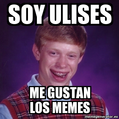 Meme Bad Luck Brian Soy Ulises Me Gustan Los Memes